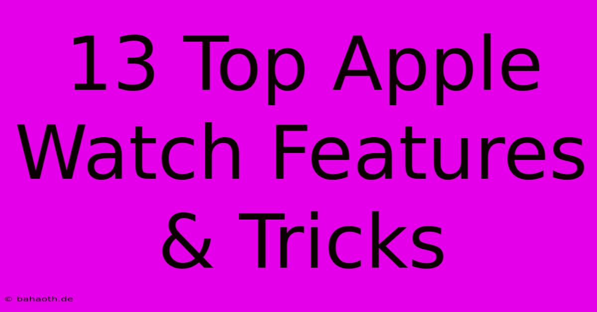 13 Top Apple Watch Features & Tricks