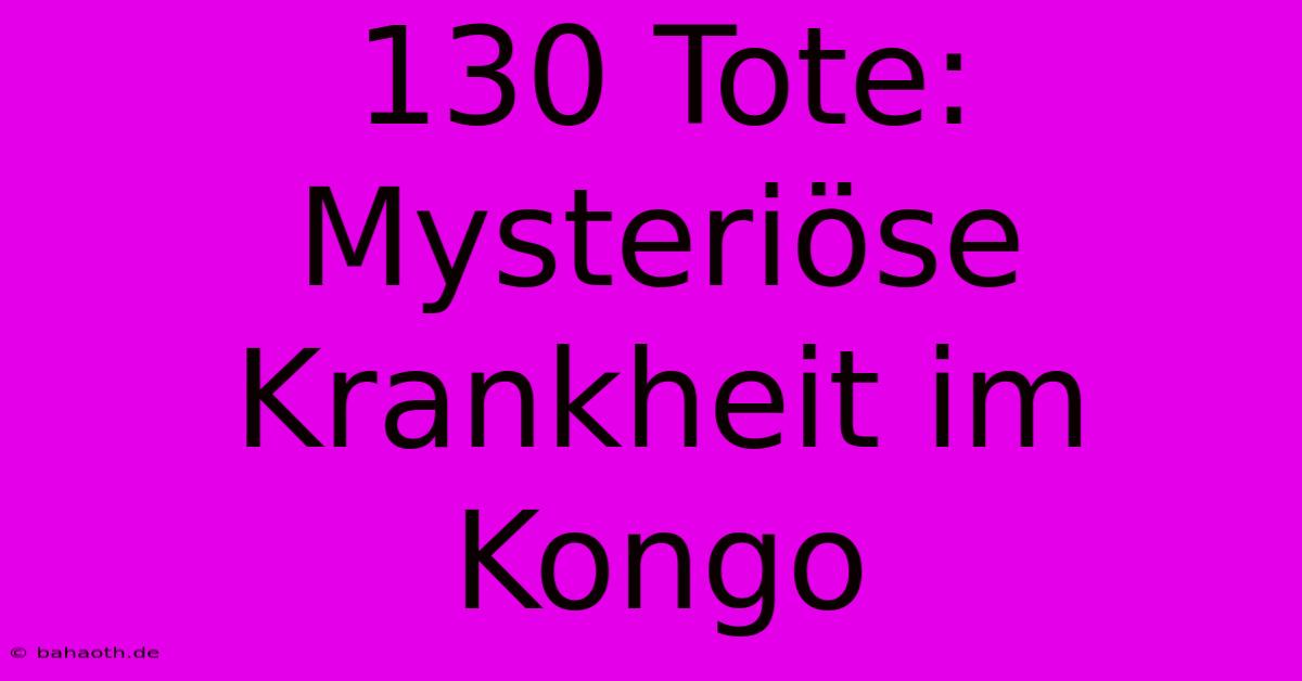 130 Tote: Mysteriöse Krankheit Im Kongo