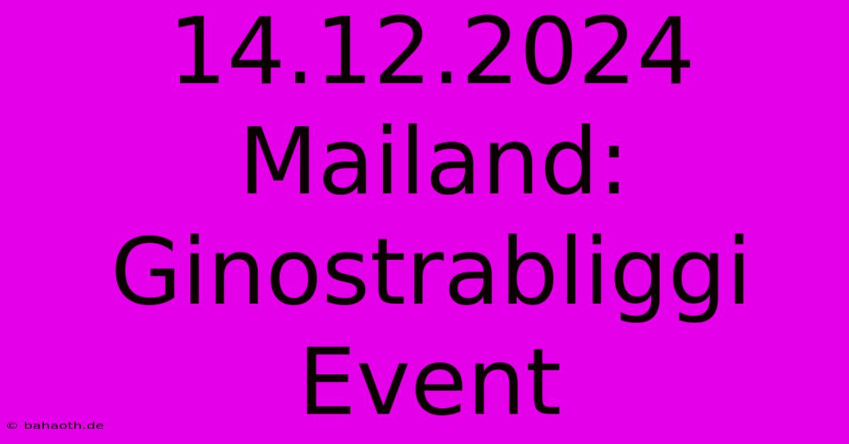 14.12.2024 Mailand: Ginostrabliggi Event