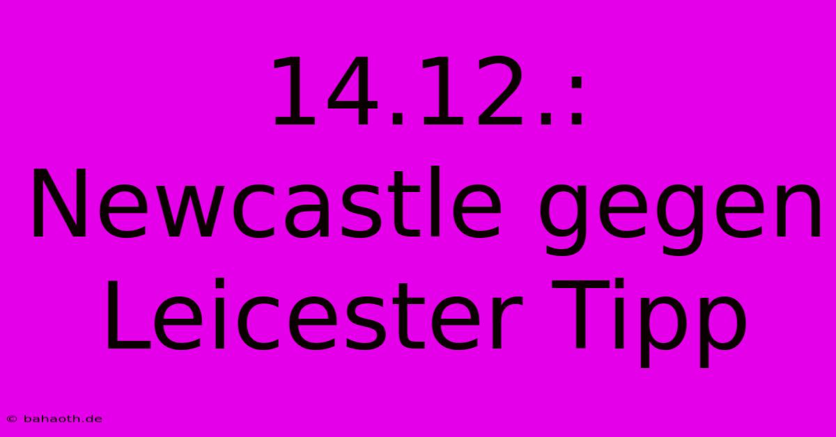 14.12.: Newcastle Gegen Leicester Tipp