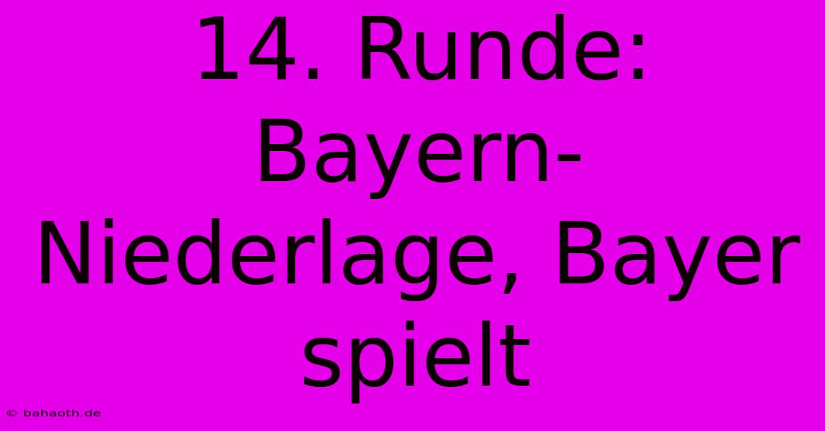 14. Runde: Bayern-Niederlage, Bayer Spielt