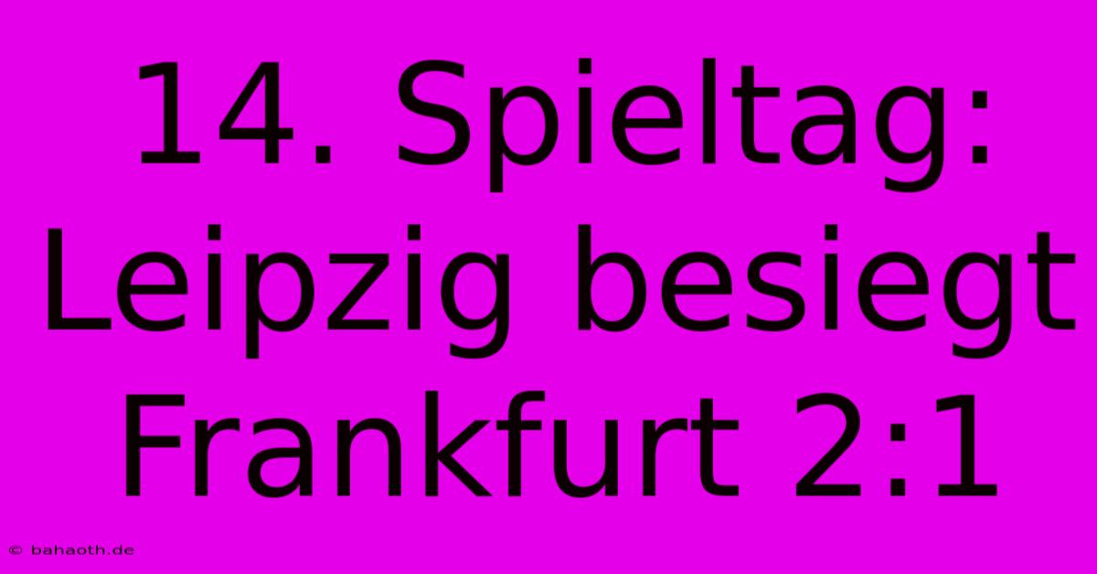 14. Spieltag: Leipzig Besiegt Frankfurt 2:1