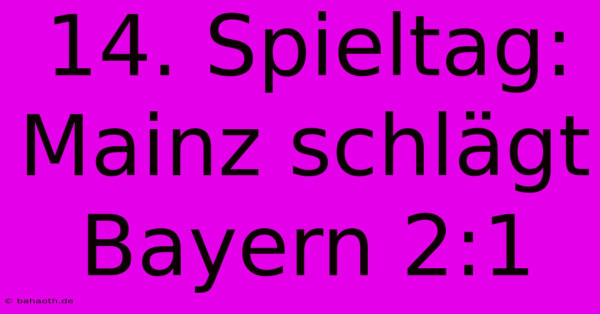 14. Spieltag: Mainz Schlägt Bayern 2:1