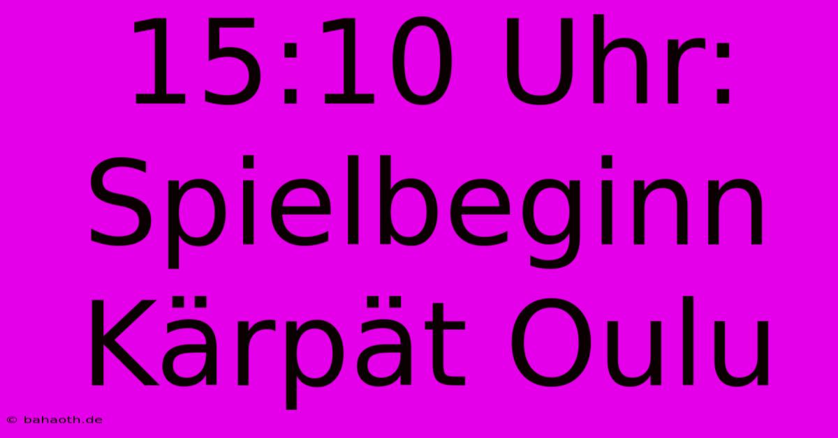 15:10 Uhr: Spielbeginn Kärpät Oulu