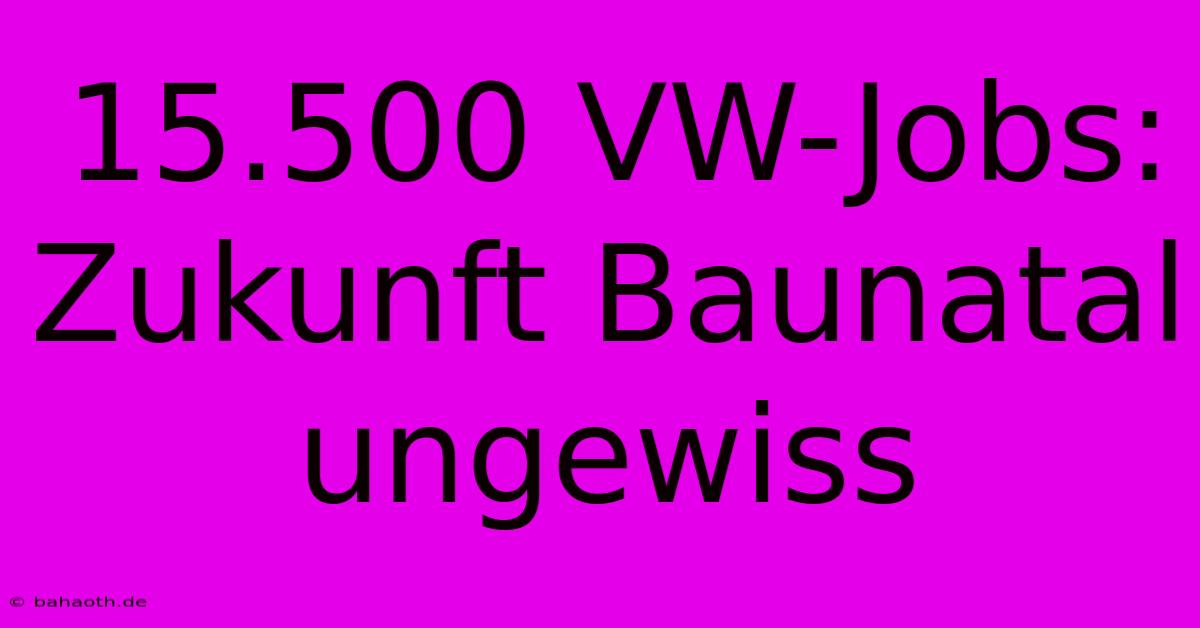 15.500 VW-Jobs: Zukunft Baunatal Ungewiss