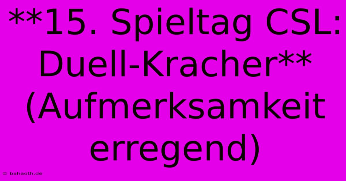 **15. Spieltag CSL:  Duell-Kracher** (Aufmerksamkeit Erregend)