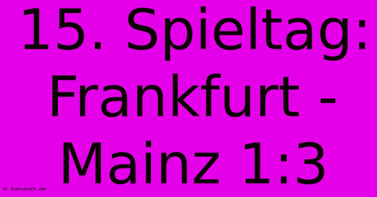 15. Spieltag: Frankfurt - Mainz 1:3