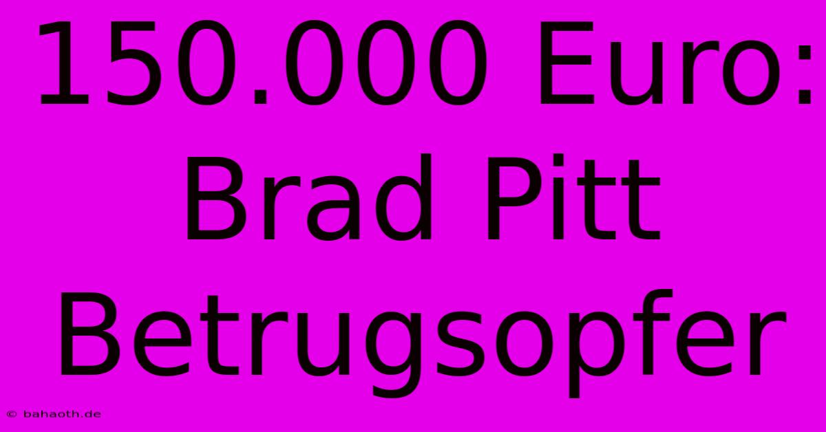 150.000 Euro: Brad Pitt Betrugsopfer