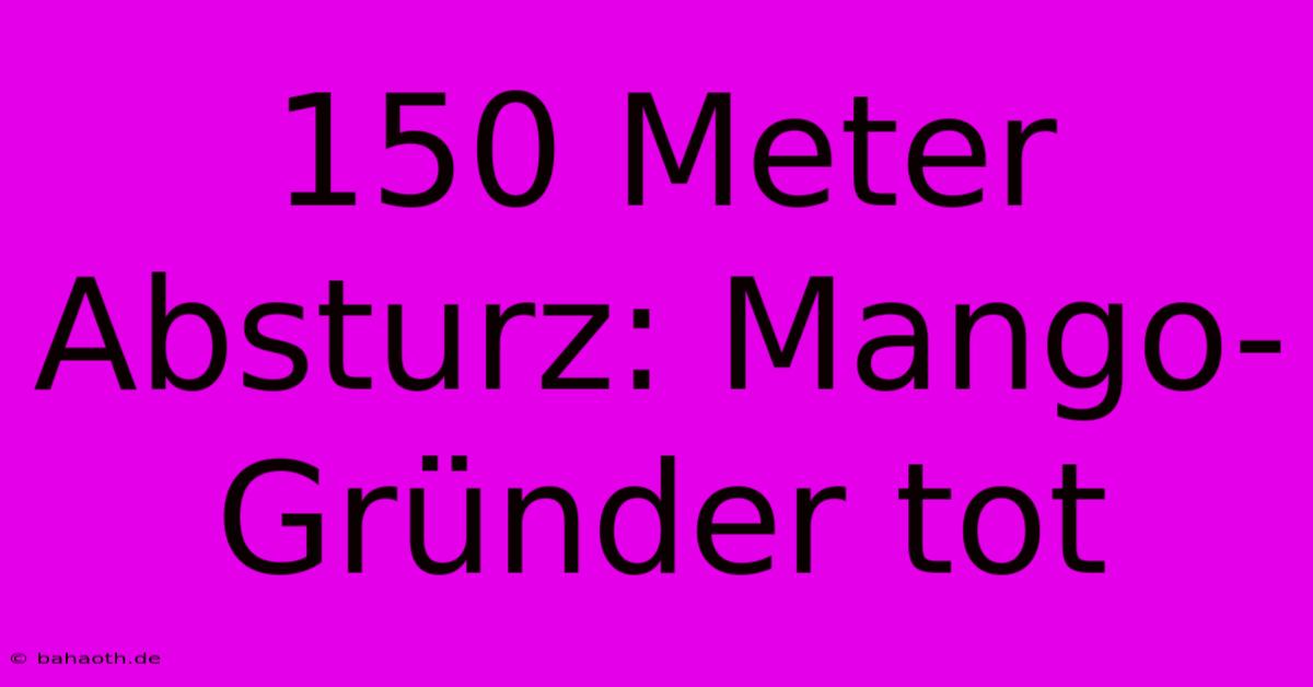 150 Meter Absturz: Mango-Gründer Tot