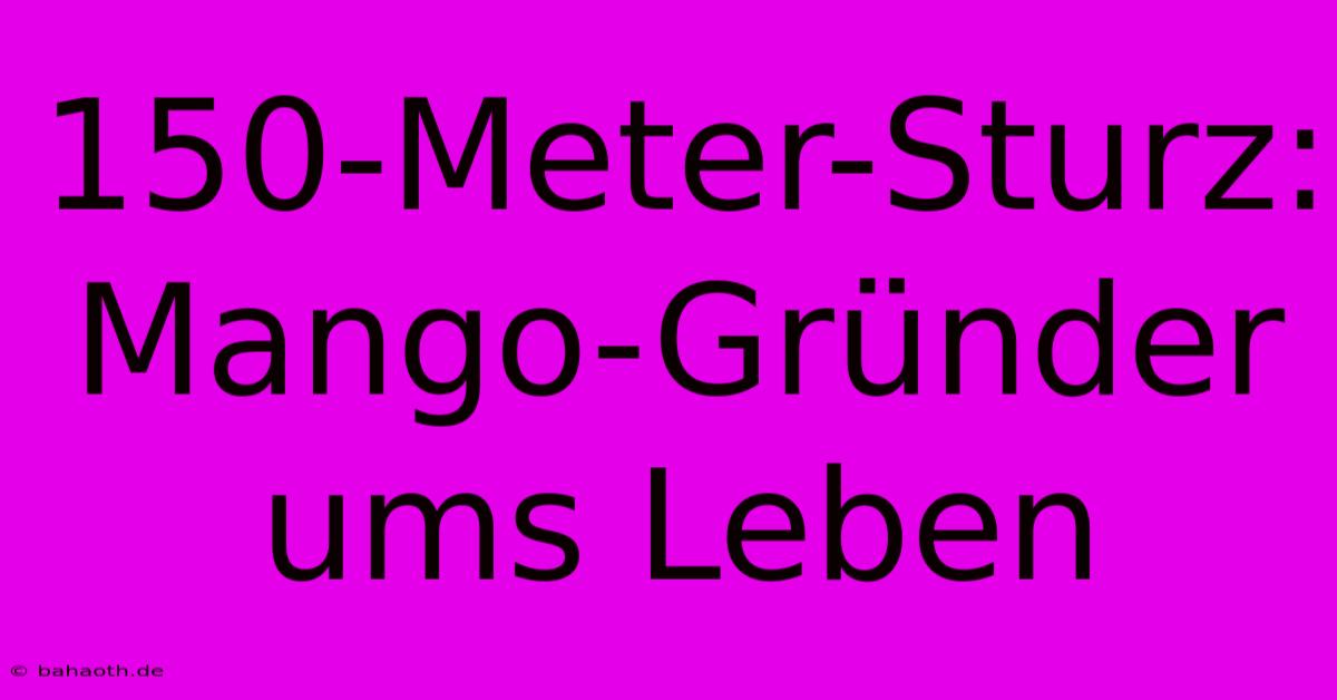 150-Meter-Sturz: Mango-Gründer Ums Leben