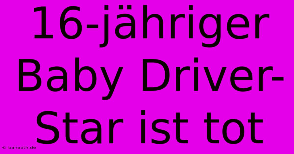 16-jähriger Baby Driver-Star Ist Tot