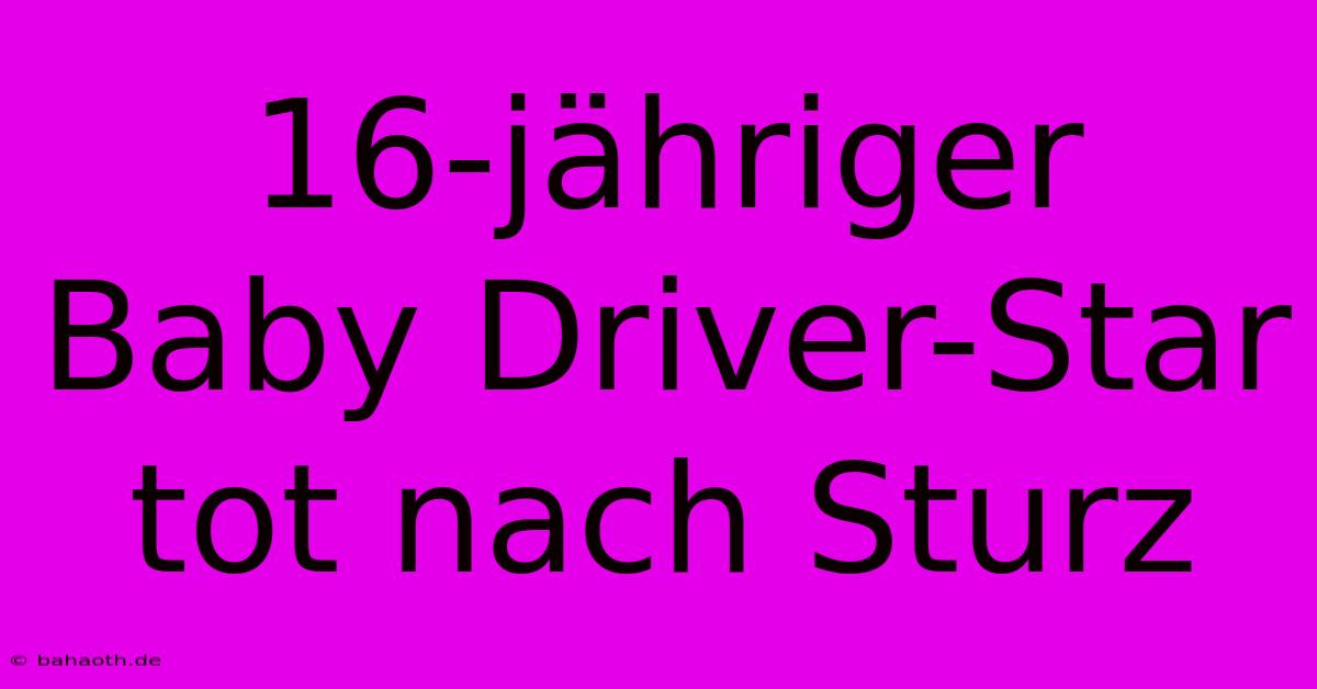 16-jähriger Baby Driver-Star Tot Nach Sturz