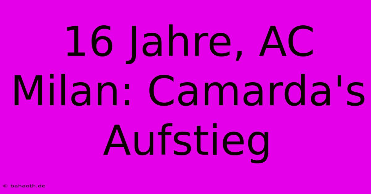 16 Jahre, AC Milan: Camarda's Aufstieg