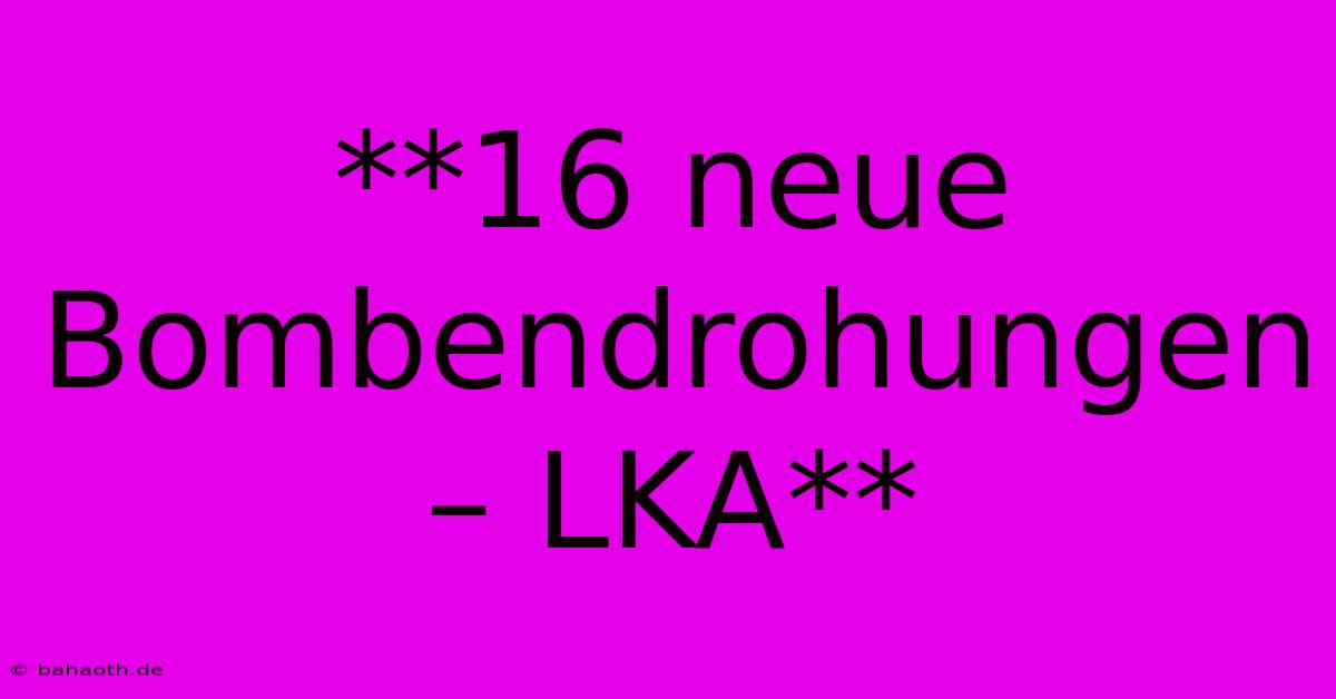 **16 Neue Bombendrohungen – LKA**