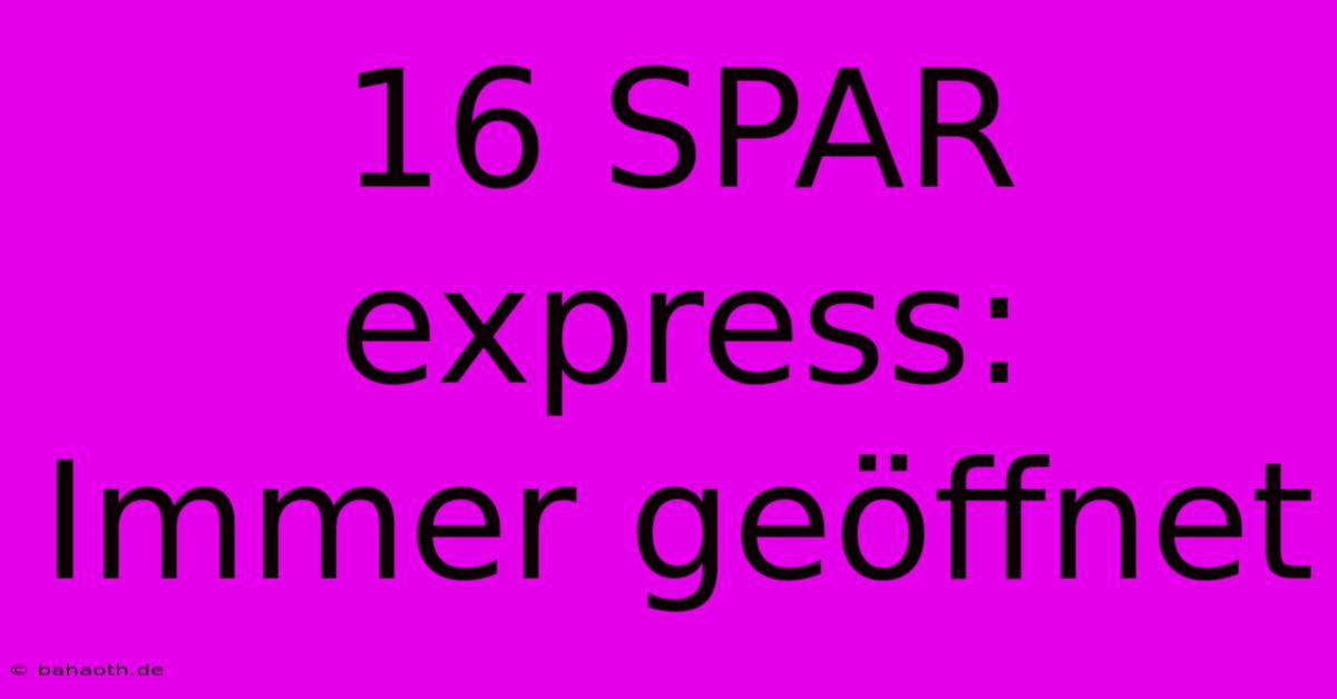 16 SPAR Express: Immer Geöffnet