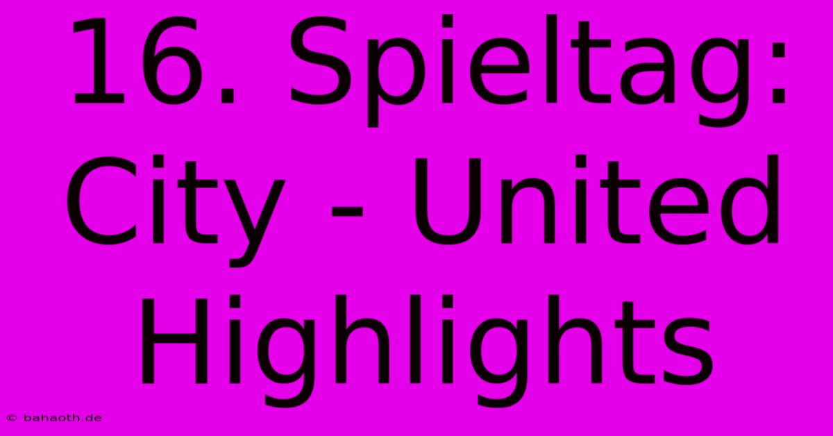 16. Spieltag: City - United Highlights