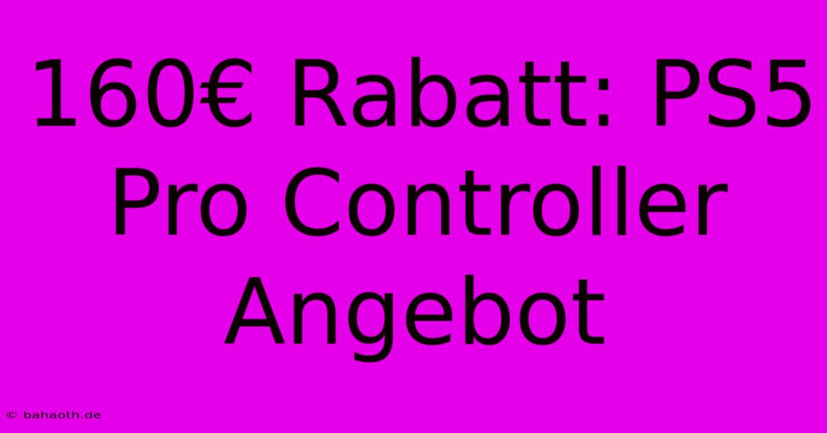 160€ Rabatt: PS5 Pro Controller Angebot