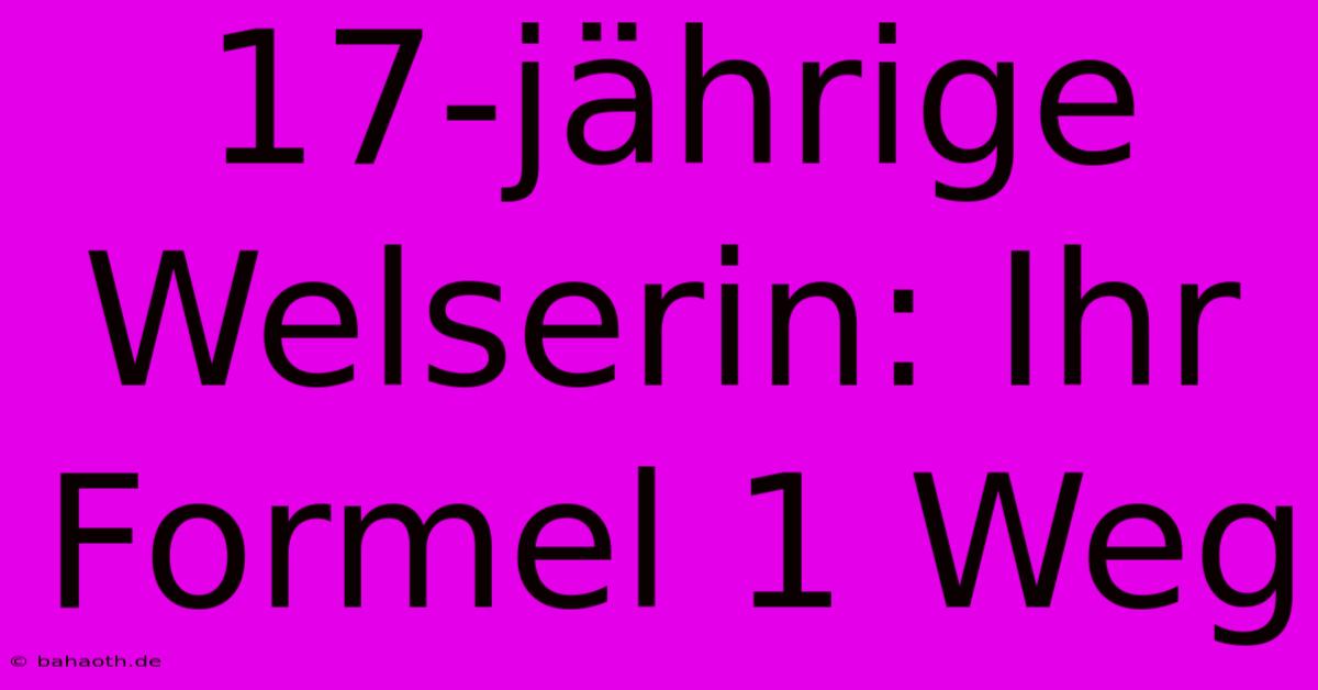 17-jährige Welserin: Ihr Formel 1 Weg