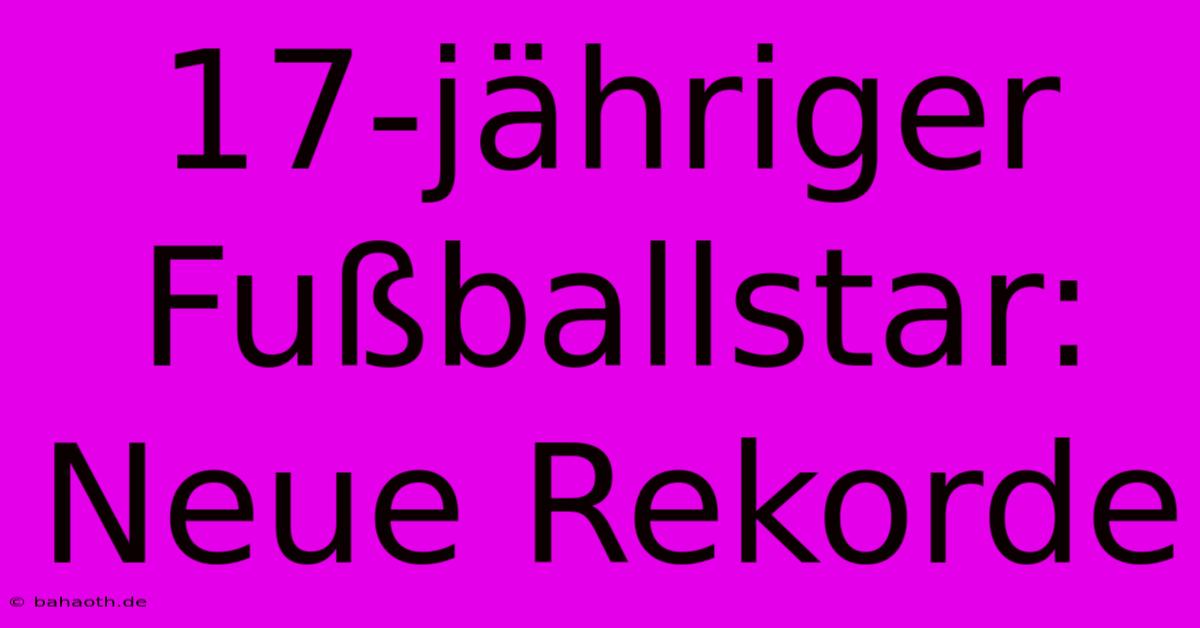 17-jähriger Fußballstar: Neue Rekorde