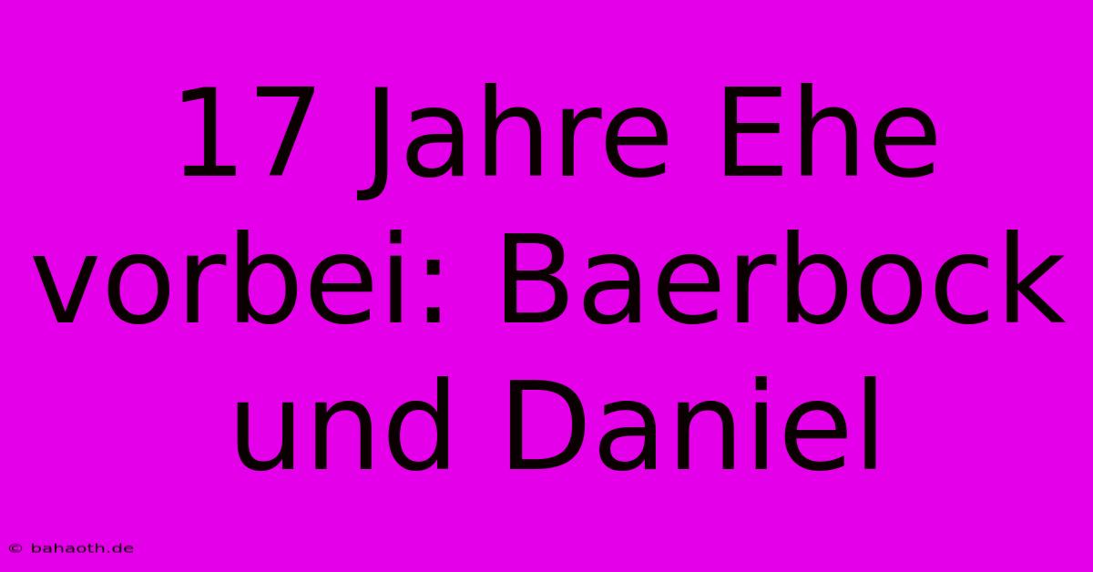 17 Jahre Ehe Vorbei: Baerbock Und Daniel