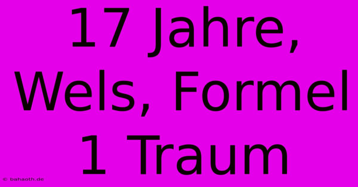 17 Jahre, Wels, Formel 1 Traum