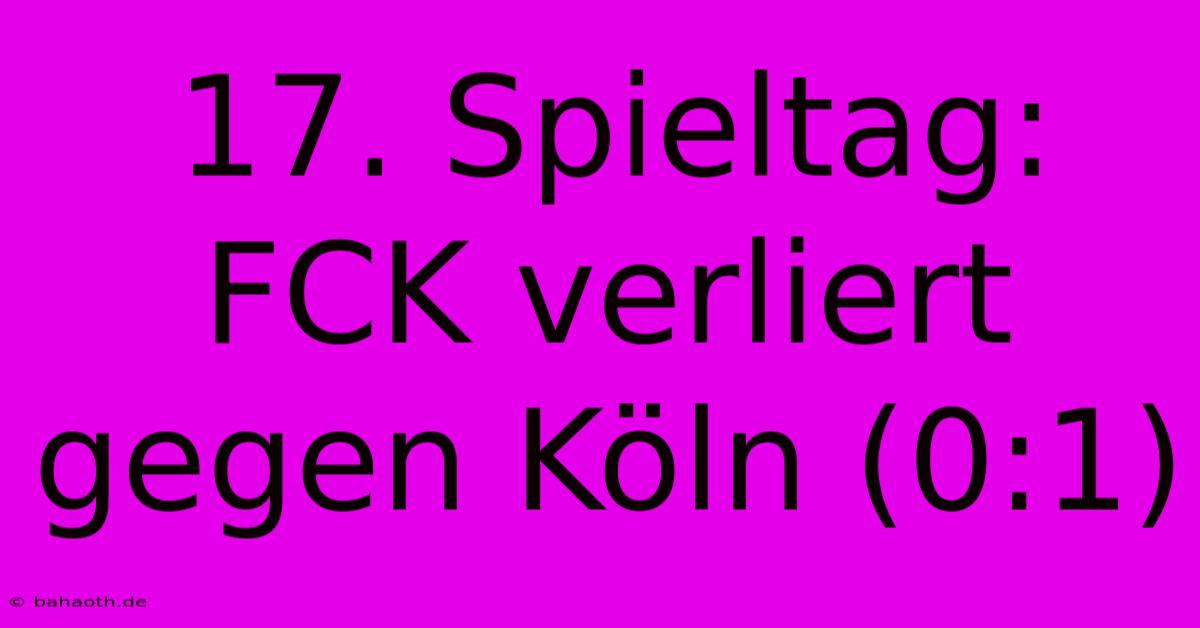 17. Spieltag: FCK Verliert Gegen Köln (0:1)