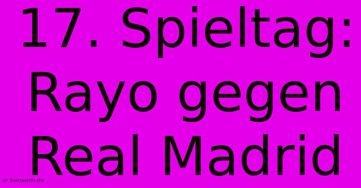 17. Spieltag: Rayo Gegen Real Madrid