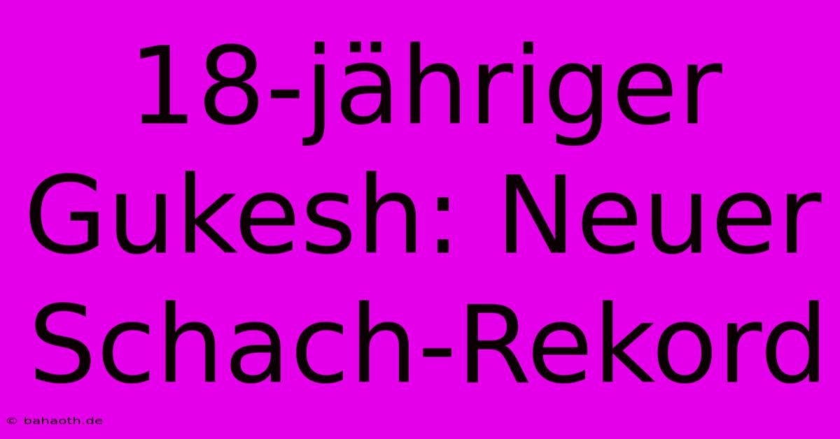 18-jähriger Gukesh: Neuer Schach-Rekord