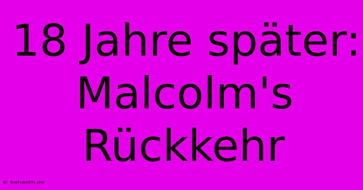 18 Jahre Später: Malcolm's Rückkehr