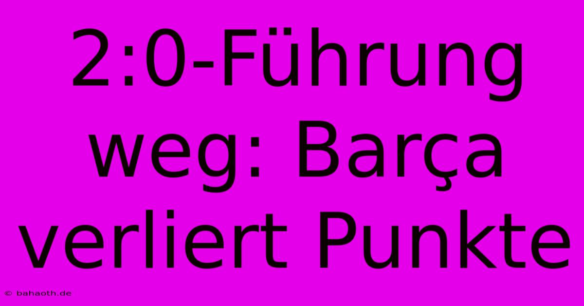 2:0-Führung Weg: Barça Verliert Punkte