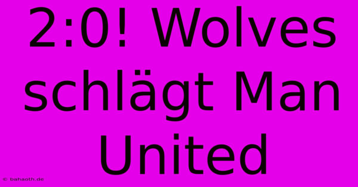 2:0! Wolves Schlägt Man United