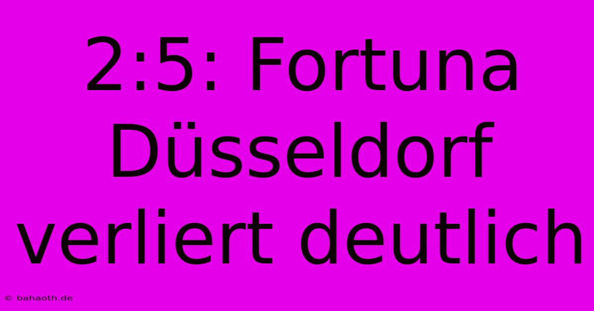 2:5: Fortuna Düsseldorf Verliert Deutlich