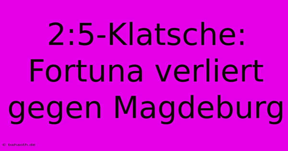 2:5-Klatsche: Fortuna Verliert Gegen Magdeburg