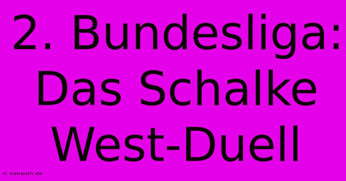 2. Bundesliga: Das Schalke West-Duell