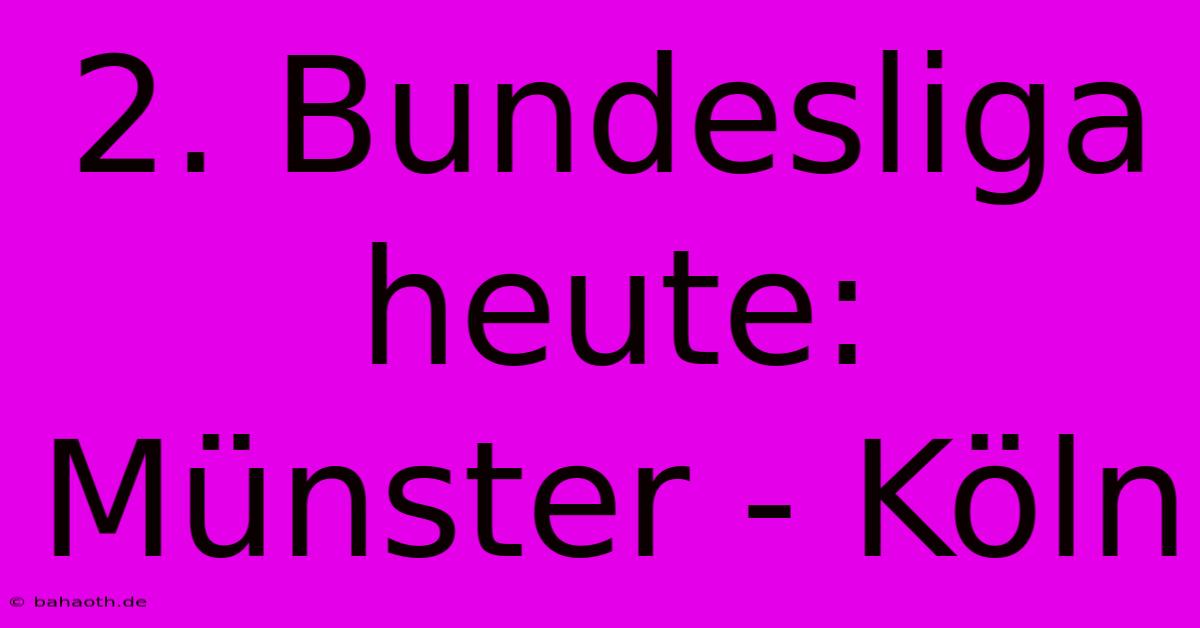 2. Bundesliga Heute: Münster - Köln