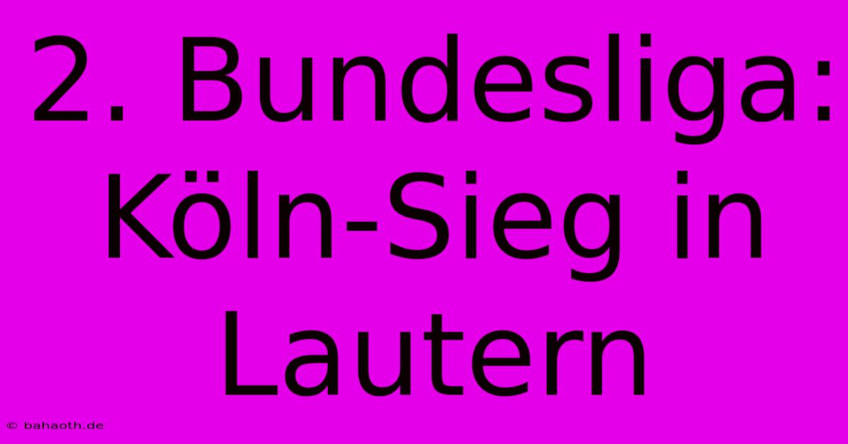 2. Bundesliga: Köln-Sieg In Lautern