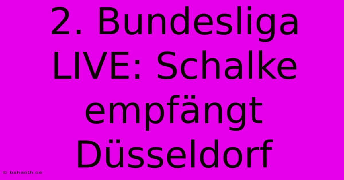 2. Bundesliga LIVE: Schalke Empfängt Düsseldorf