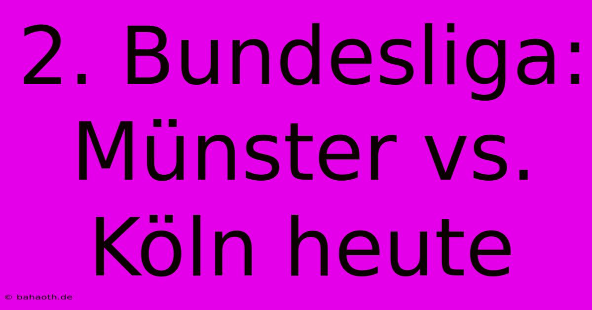 2. Bundesliga: Münster Vs. Köln Heute