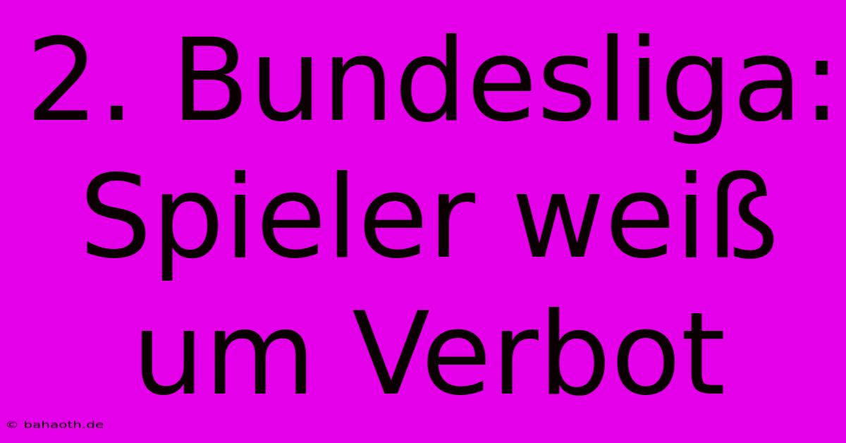 2. Bundesliga: Spieler Weiß Um Verbot