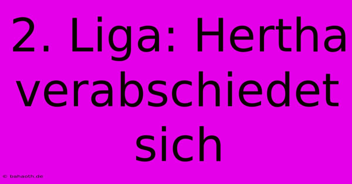 2. Liga: Hertha Verabschiedet Sich