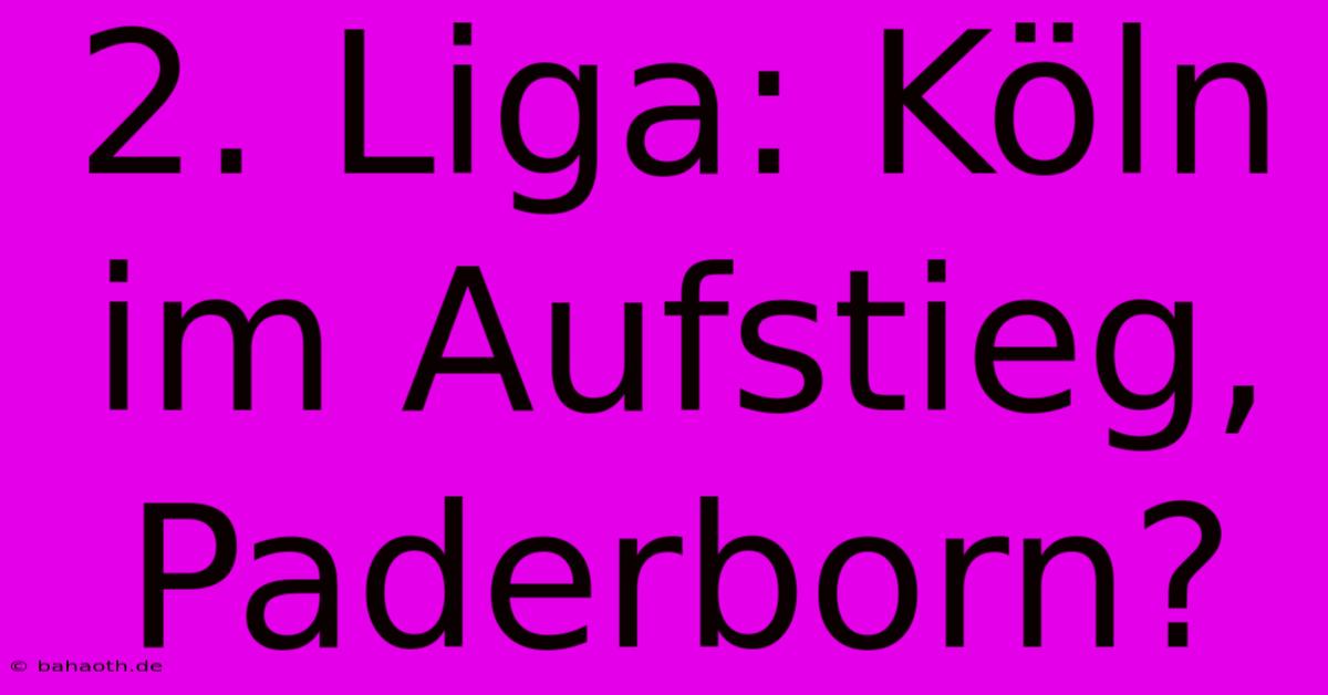 2. Liga: Köln Im Aufstieg, Paderborn?