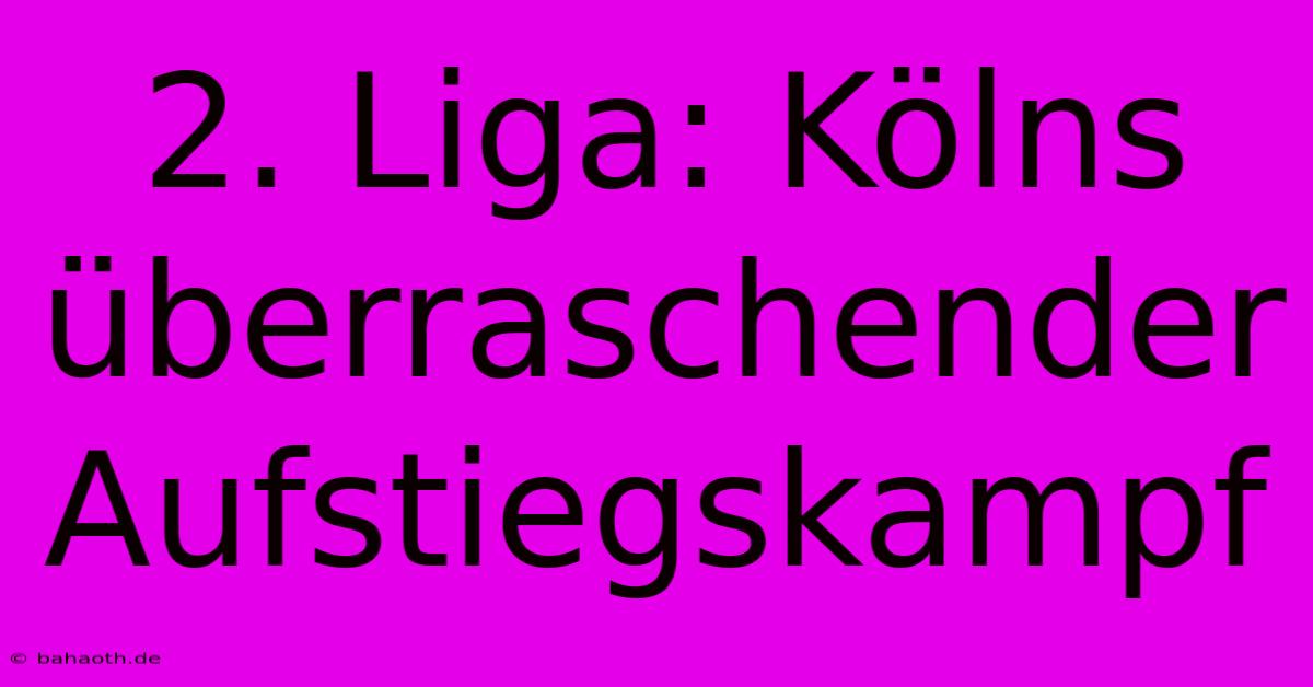 2. Liga: Kölns Überraschender Aufstiegskampf