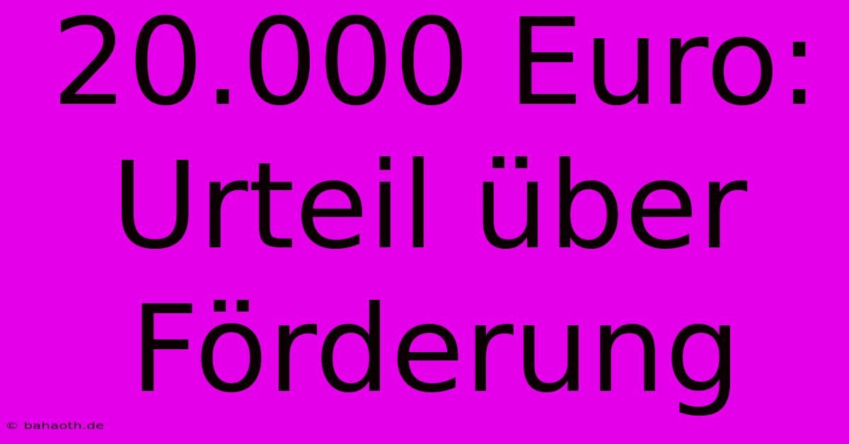 20.000 Euro: Urteil Über Förderung