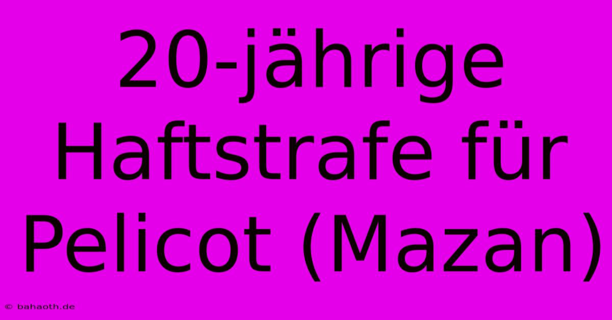 20-jährige Haftstrafe Für Pelicot (Mazan)