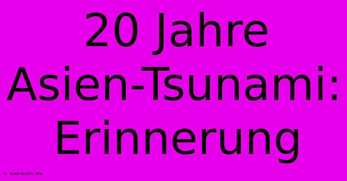 20 Jahre Asien-Tsunami: Erinnerung