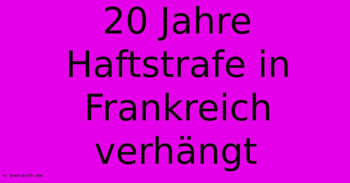 20 Jahre Haftstrafe In Frankreich Verhängt