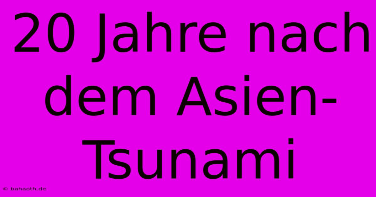 20 Jahre Nach Dem Asien-Tsunami