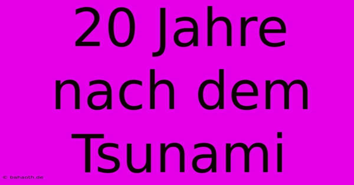 20 Jahre Nach Dem Tsunami