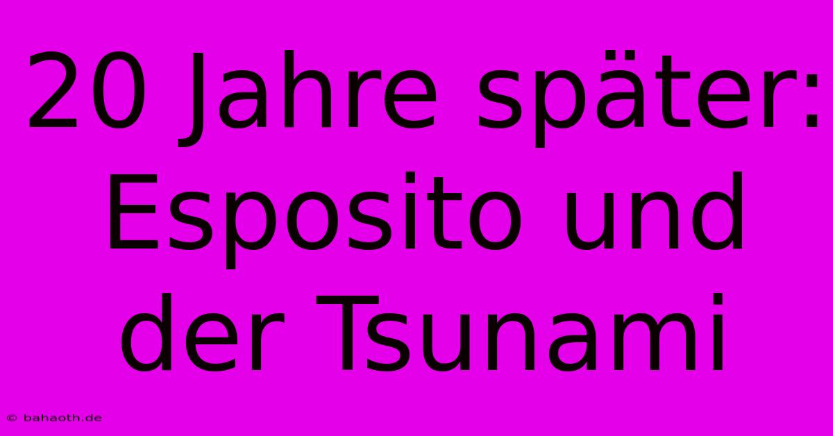 20 Jahre Später: Esposito Und Der Tsunami