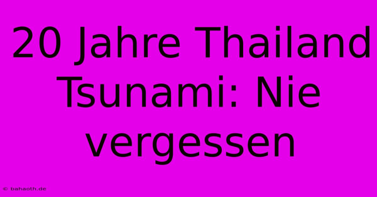 20 Jahre Thailand Tsunami: Nie Vergessen